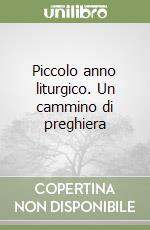 Piccolo anno liturgico. Un cammino di preghiera libro