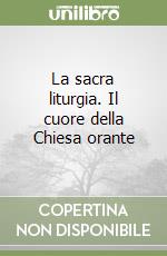 La sacra liturgia. Il cuore della Chiesa orante libro