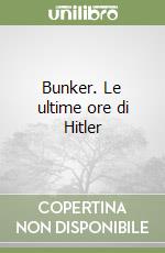Bunker. Le ultime ore di Hitler libro