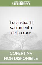 Eucaristia. Il sacramento della croce libro