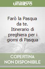 Farò la Pasqua da te. Itinerario di preghiera per i giorni di Pasqua libro