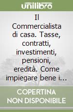 Il Commercialista di casa. Tasse, contratti, investimenti, pensioni, eredità. Come impiegare bene i propri risparmi e risolvere i problemi economici della famiglia libro