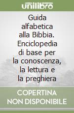 Guida alfabetica alla Bibbia. Enciclopedia di base per la conoscenza, la lettura e la preghiera libro