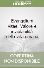 Evangelium vitae. Valore e inviolabilità della vita umana libro