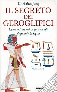 Il segreto dei geroglifici. Come entrare nel magico mondo degli antichi egizi libro