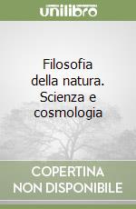 Filosofia della natura. Scienza e cosmologia libro