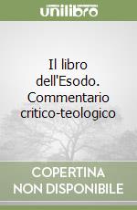 Il libro dell'Esodo. Commentario critico-teologico