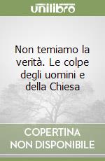 Non temiamo la verità. Le colpe degli uomini e della Chiesa libro