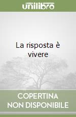 La risposta è vivere libro