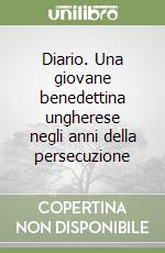 Diario. Una giovane benedettina ungherese negli anni della persecuzione libro