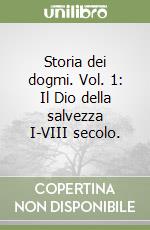 Storia dei dogmi. Vol. 1: Il Dio della salvezza I-VIII secolo. libro