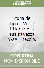 Storia dei dogmi. Vol. 2: L'Uomo e la sua salvezza V-XVII secolo. libro