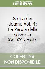 Storia dei dogmi. Vol. 4: La Parola della salvezza XVI-XX secolo. libro