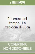 Il centro del tempo. La teologia di Luca