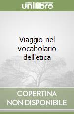 Viaggio nel vocabolario dell'etica libro