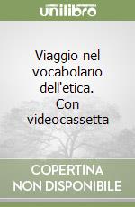 Viaggio nel vocabolario dell'etica. Con videocassetta libro