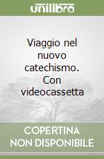 Viaggio nel nuovo catechismo. Con videocassetta libro