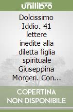 Dolcissimo Iddio. 41 lettere inedite alla diletta figlia spirituale Giuseppina Morgeri. Con lettere libro