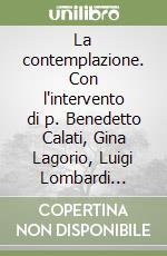 La contemplazione. Con l'intervento di p. Benedetto Calati, Gina Lagorio, Luigi Lombardi Villauri, Luigi Ciotti, Liliana Cosi. Con videocassetta libro