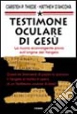 Testimone oculare di Gesù. La nuova sconvolgente prova sull'origine del vangelo libro