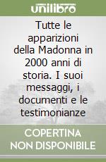 Tutte le apparizioni della Madonna in 2000 anni di storia. I suoi messaggi, i documenti e le testimonianze