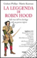 La leggenda di Robin Hood. Sulle tracce dell'eroe fuorilegge e delle sue generose imprese