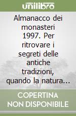 Almanacco dei monasteri 1997. Per ritrovare i segreti delle antiche tradizioni, quando la natura regolava i ritmi della vita libro