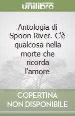 Antologia di Spoon River. C'è qualcosa nella morte che ricorda l'amore libro