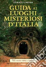 Guida ai luoghi misteriosi d'Italia. 700 viaggi verso l'ignoto libro