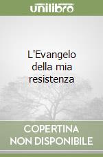 L'Evangelo della mia resistenza