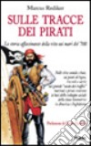 Sulle tracce dei pirati. La storia affascinante della vita sui mari del '700 libro