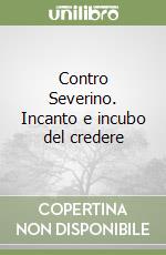 Contro Severino. Incanto e incubo del credere libro