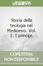 Storia della teologia nel Medioevo. Vol. 1: I principi. libro