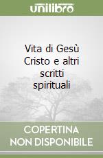 Vita di Gesù Cristo e altri scritti spirituali libro