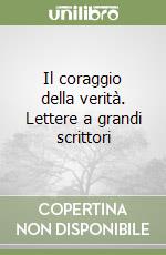 Il coraggio della verità. Lettere a grandi scrittori libro