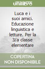Luca e i suoi amici. Educazione linguistica e letture. Per la 3/a classe elementare libro