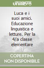 Luca e i suoi amici. Educazione linguistica e letture. Per la 4/a classe elementare libro