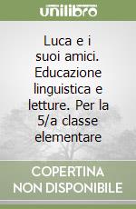 Luca e i suoi amici. Educazione linguistica e letture. Per la 5/a classe elementare libro