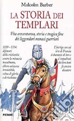 La storia dei Templari. Vita avventurosa, storia e tragica fine dei leggendari monaci guerrieri libro