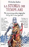 La storia dei Templari. Vita avventurosa, storia e tragica fine dei leggendari monaci guerrieri libro