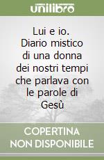 Lui e io. Diario mistico di una donna dei nostri tempi che parlava con le parole di Gesù libro