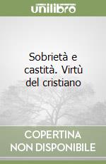 Sobrietà e castità. Virtù del cristiano libro