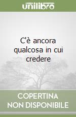 C'è ancora qualcosa in cui credere