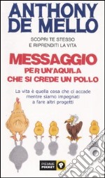 Messaggio per un'aquila che si crede un pollo. La vita è quella cosa che ci accade mentre siamo impegnati a fare altri progetti libro