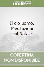 Il dio uomo. Meditazioni sul Natale libro