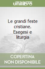 Le grandi feste cristiane. Esegesi e liturgia libro