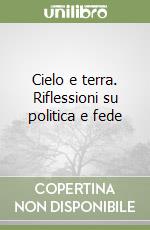 Cielo e terra. Riflessioni su politica e fede libro