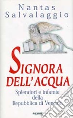 Signora dell'acqua. Splendori e infamie della Repubblica di Venezia libro