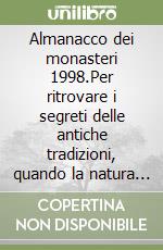 Almanacco dei monasteri 1998.Per ritrovare i segreti delle antiche tradizioni, quando la natura regolava i ritmi della vita libro