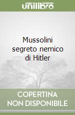 Mussolini segreto nemico di Hitler libro